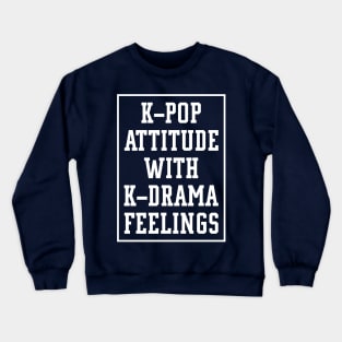 K-Pop Attitude With K-Drama Feelings S.Korea Culture Lovers Gift Crewneck Sweatshirt